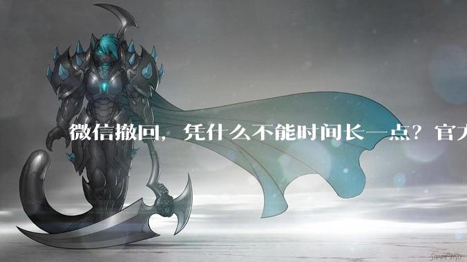 微信撤回，凭什么不能时间长一点？官方回应：2分钟刚刚好_消息_小时_通知栏
