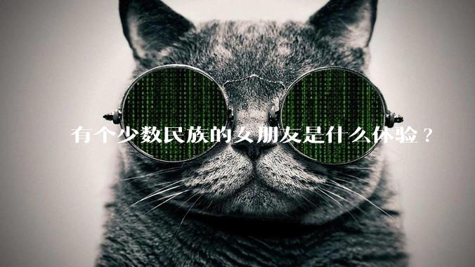 有个少数民族的女朋友是什么体验?